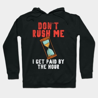 Don't Rush Me I Get Paid By The Hour. Hoodie